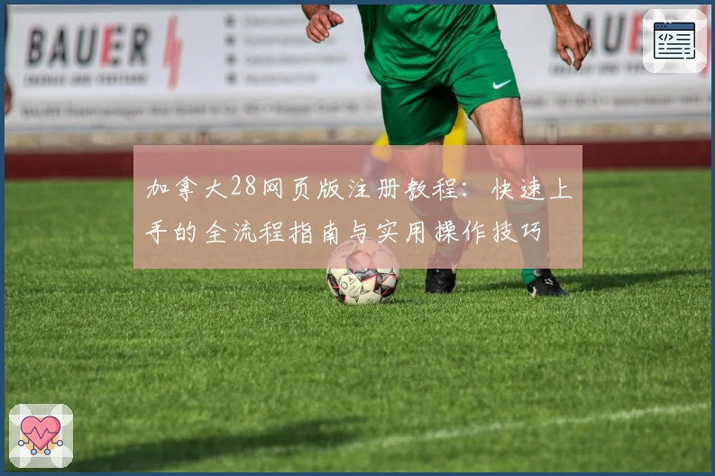 加拿大28网页版注册教程：快速上手的全流程指南与实用操作技巧