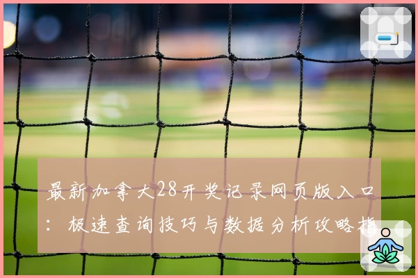 最新加拿大28开奖记录网页版入口：极速查询技巧与数据分析攻略指南